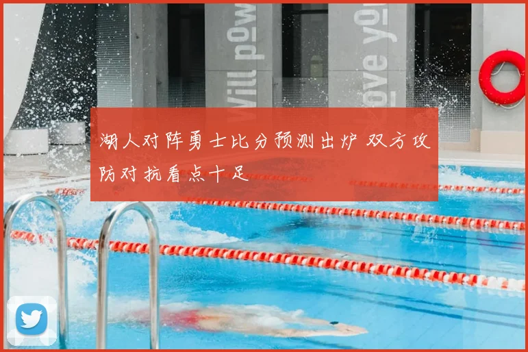 湖人对阵勇士比分预测出炉 双方攻防对抗看点十足