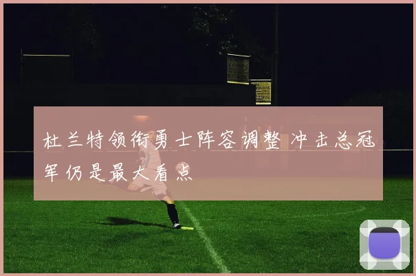 杜兰特领衔勇士阵容调整 冲击总冠军仍是最大看点