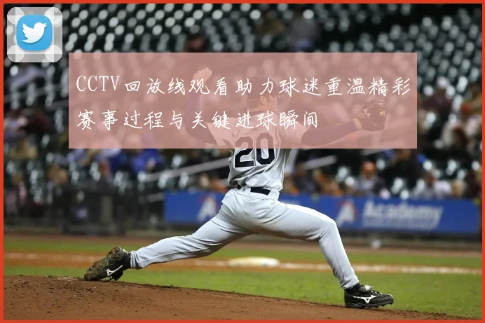 CCTV回放线观看助力球迷重温精彩赛事过程与关键进球瞬间