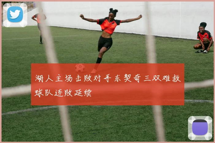 湖人主场击败对手东契奇三双难救球队连败延续